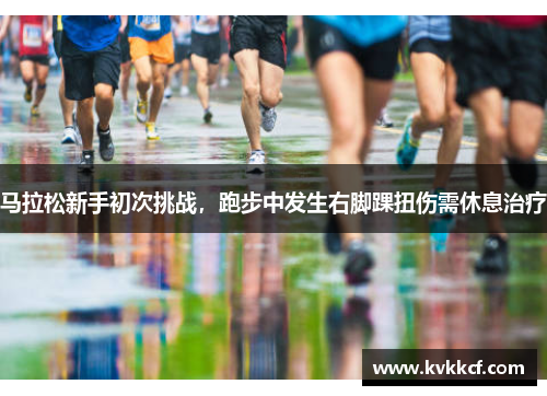 马拉松新手初次挑战，跑步中发生右脚踝扭伤需休息治疗